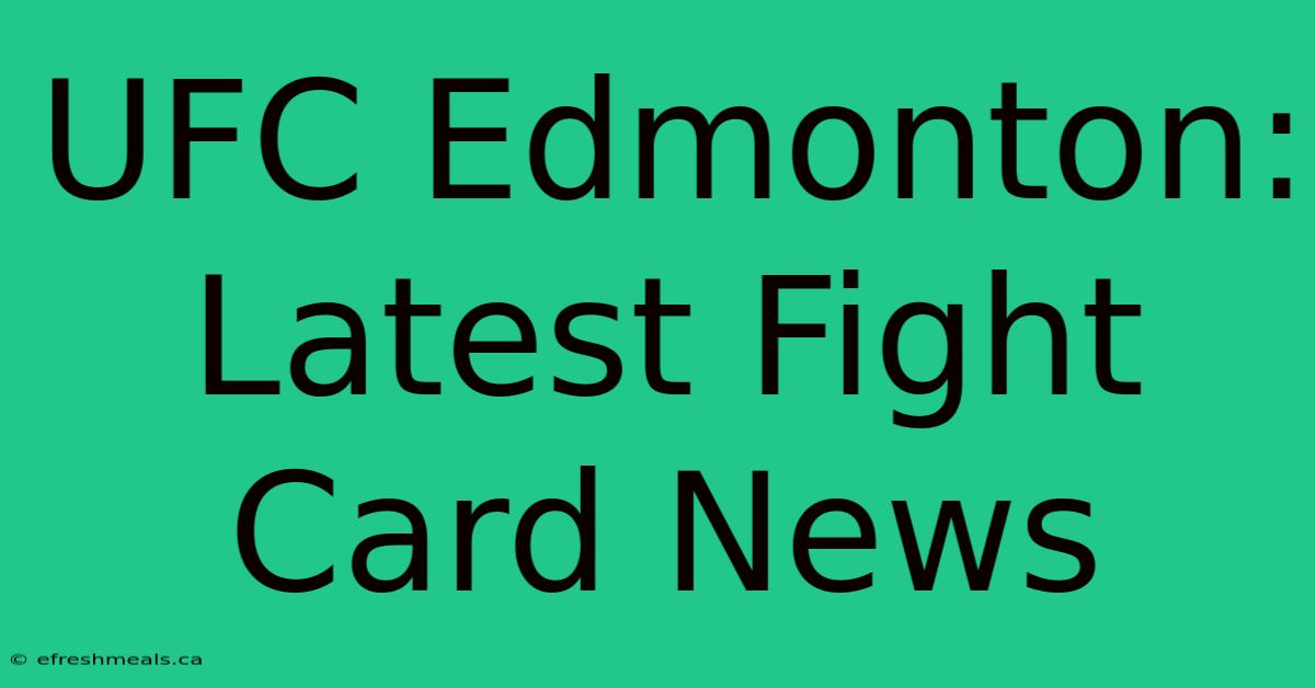 UFC Edmonton: Latest Fight Card News