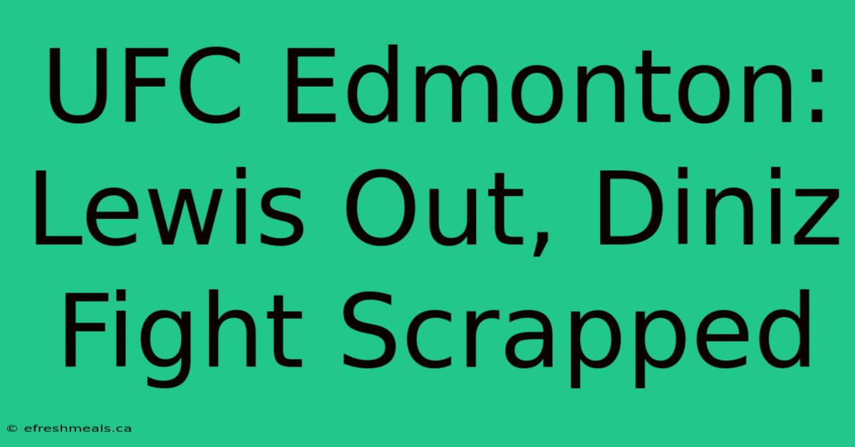 UFC Edmonton: Lewis Out, Diniz Fight Scrapped 