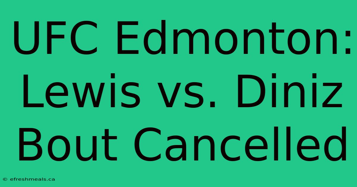 UFC Edmonton: Lewis Vs. Diniz Bout Cancelled 