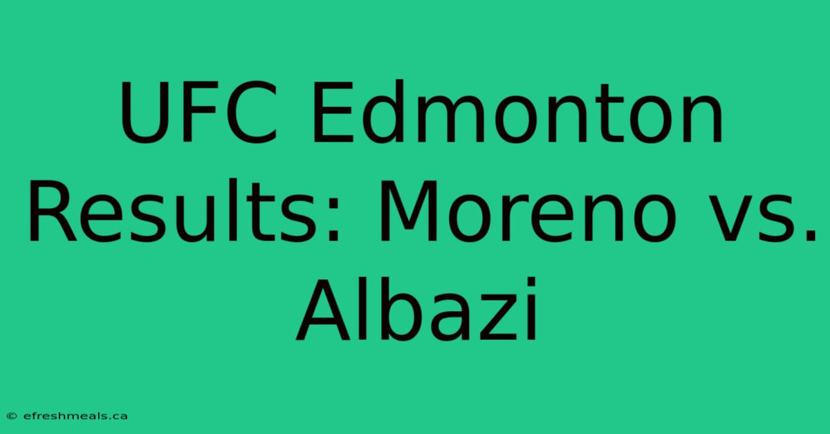 UFC Edmonton Results: Moreno Vs. Albazi 