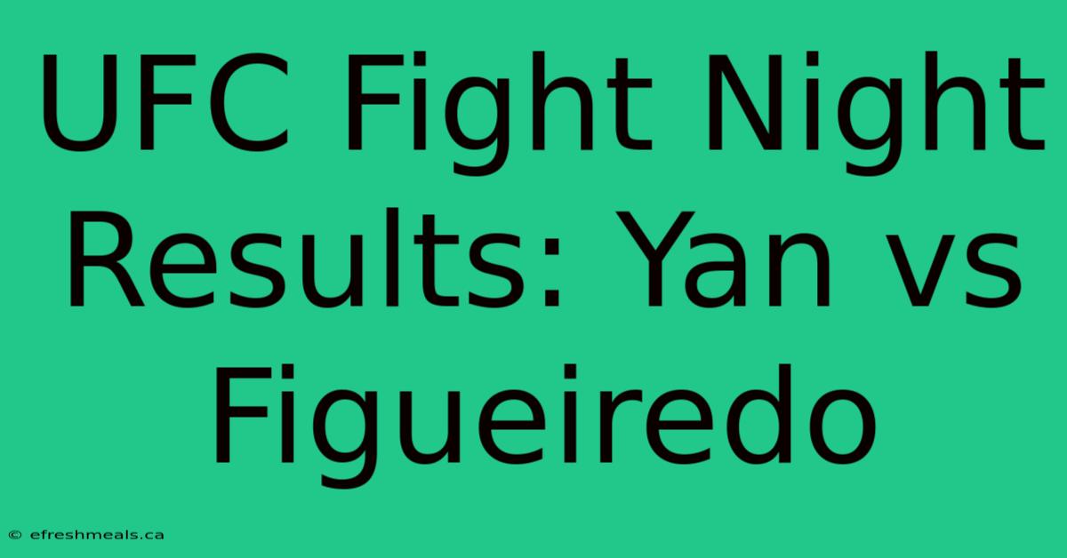 UFC Fight Night Results: Yan Vs Figueiredo