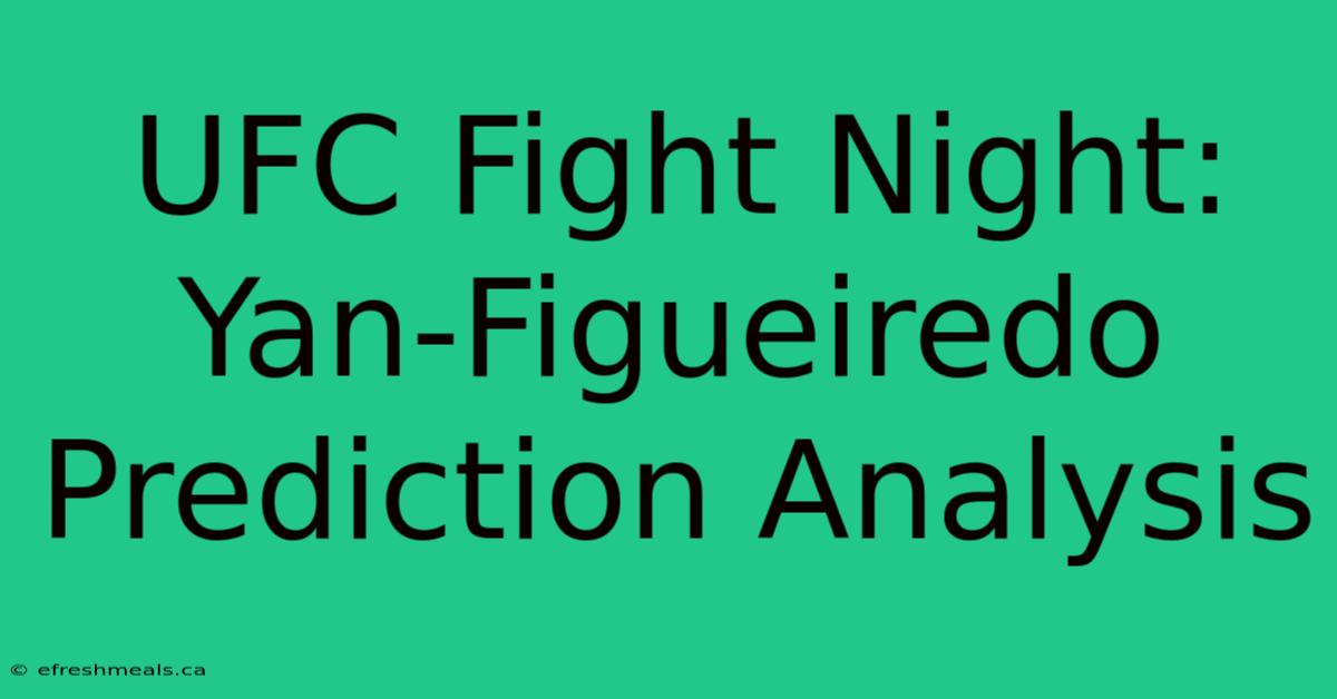 UFC Fight Night: Yan-Figueiredo Prediction Analysis