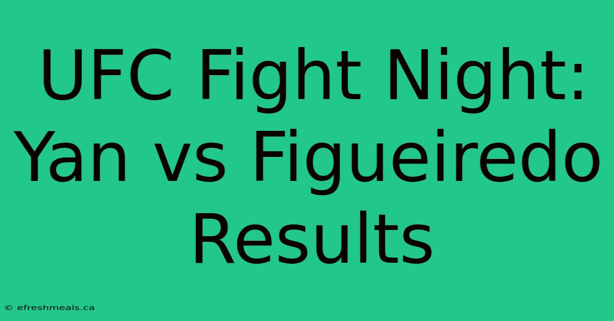 UFC Fight Night: Yan Vs Figueiredo Results