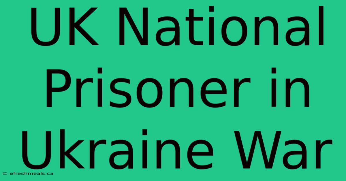 UK National Prisoner In Ukraine War