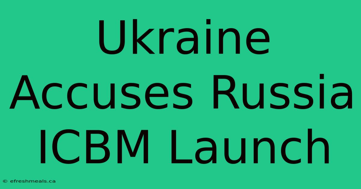 Ukraine Accuses Russia ICBM Launch