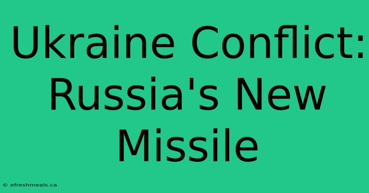 Ukraine Conflict: Russia's New Missile