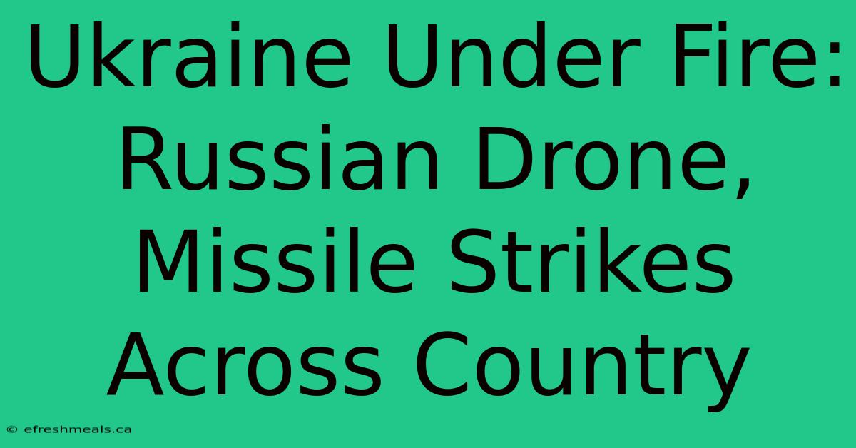 Ukraine Under Fire: Russian Drone, Missile Strikes Across Country