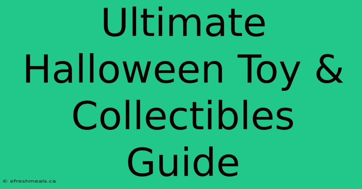 Ultimate Halloween Toy & Collectibles Guide