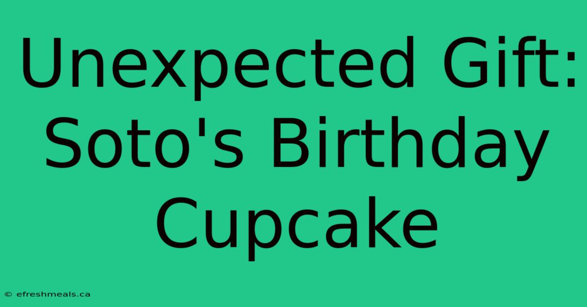 Unexpected Gift: Soto's Birthday Cupcake