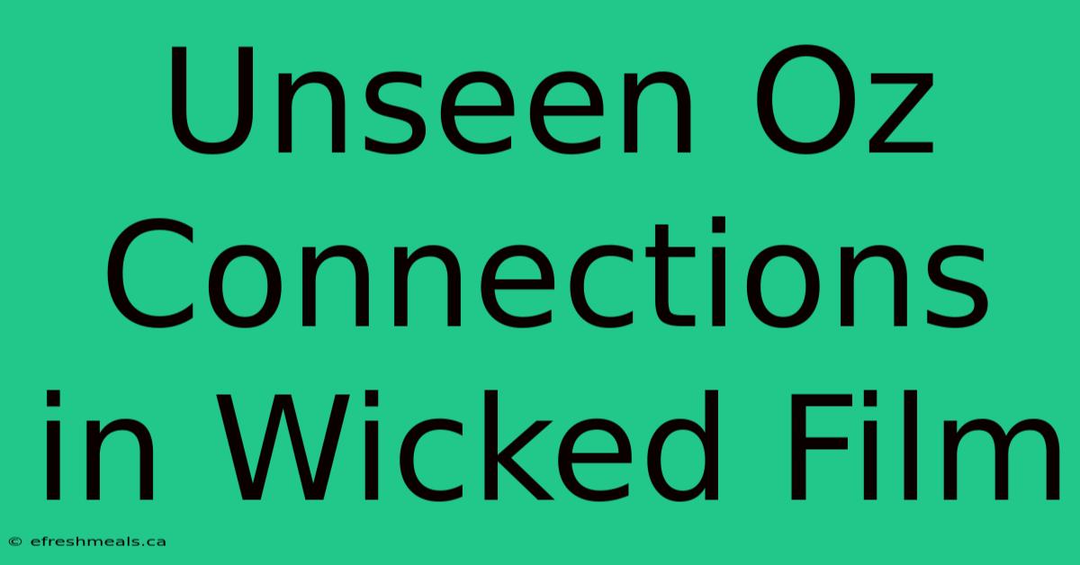 Unseen Oz Connections In Wicked Film