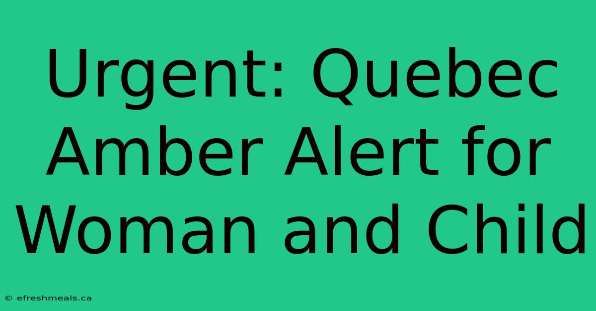 Urgent: Quebec Amber Alert For Woman And Child