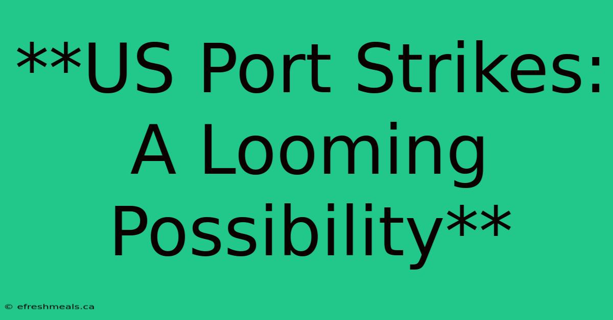 **US Port Strikes: A Looming Possibility**