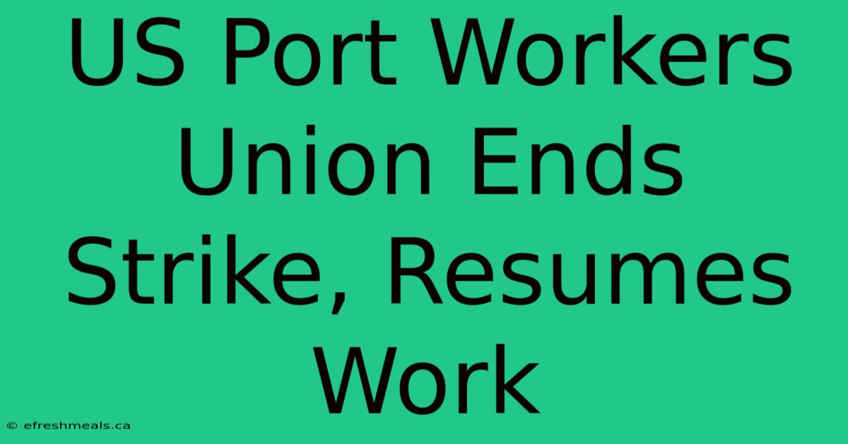 US Port Workers Union Ends Strike, Resumes Work 