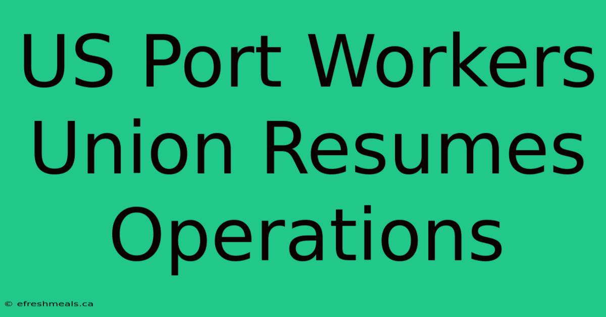 US Port Workers Union Resumes Operations 