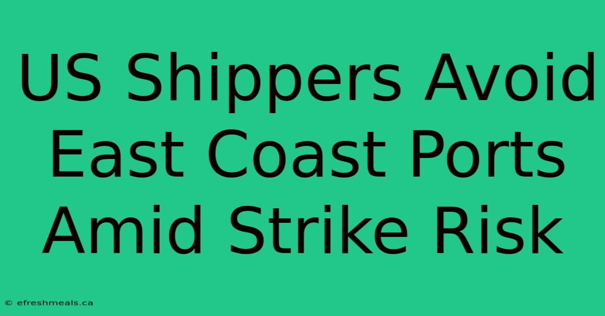 US Shippers Avoid East Coast Ports Amid Strike Risk