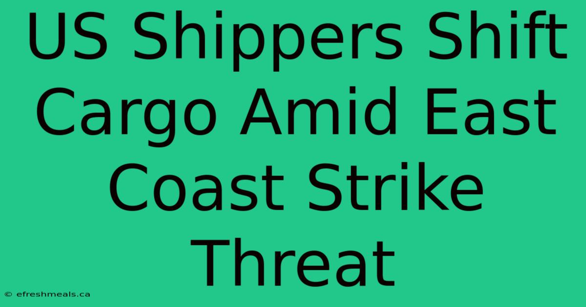 US Shippers Shift Cargo Amid East Coast Strike Threat