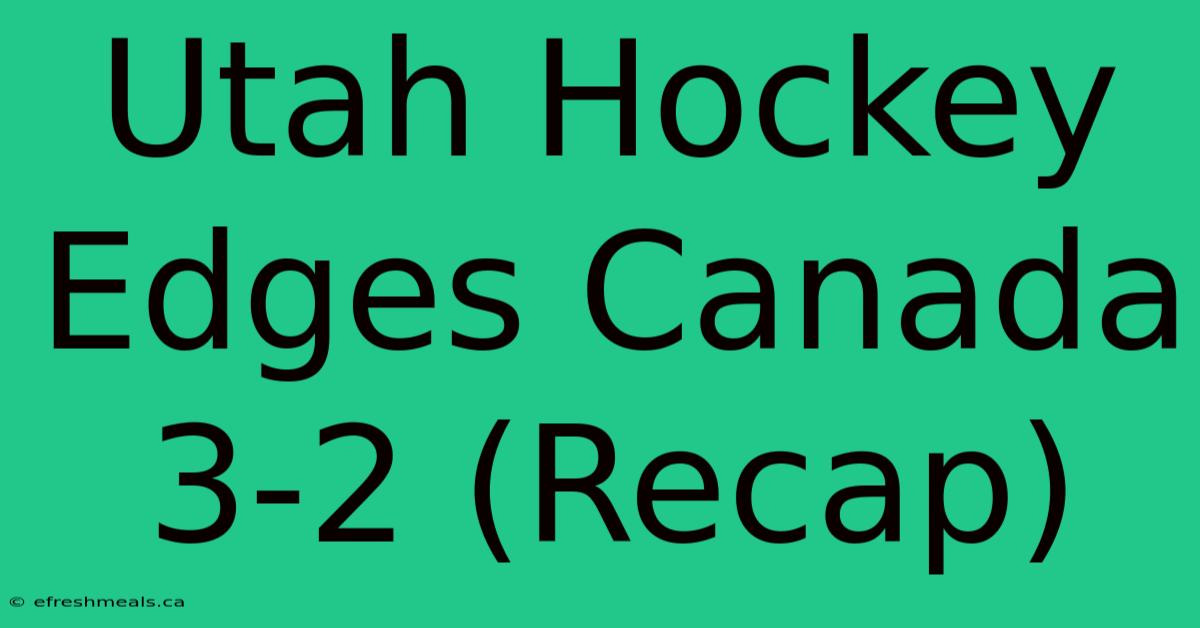 Utah Hockey Edges Canada 3-2 (Recap)