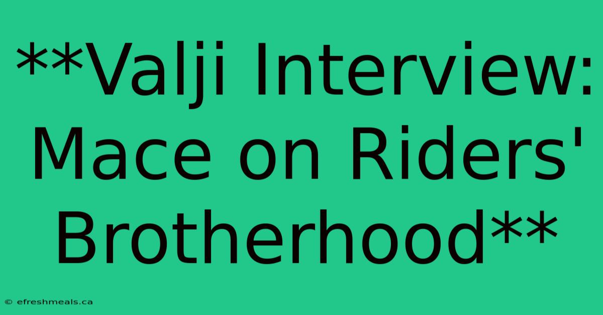 **Valji Interview: Mace On Riders' Brotherhood**