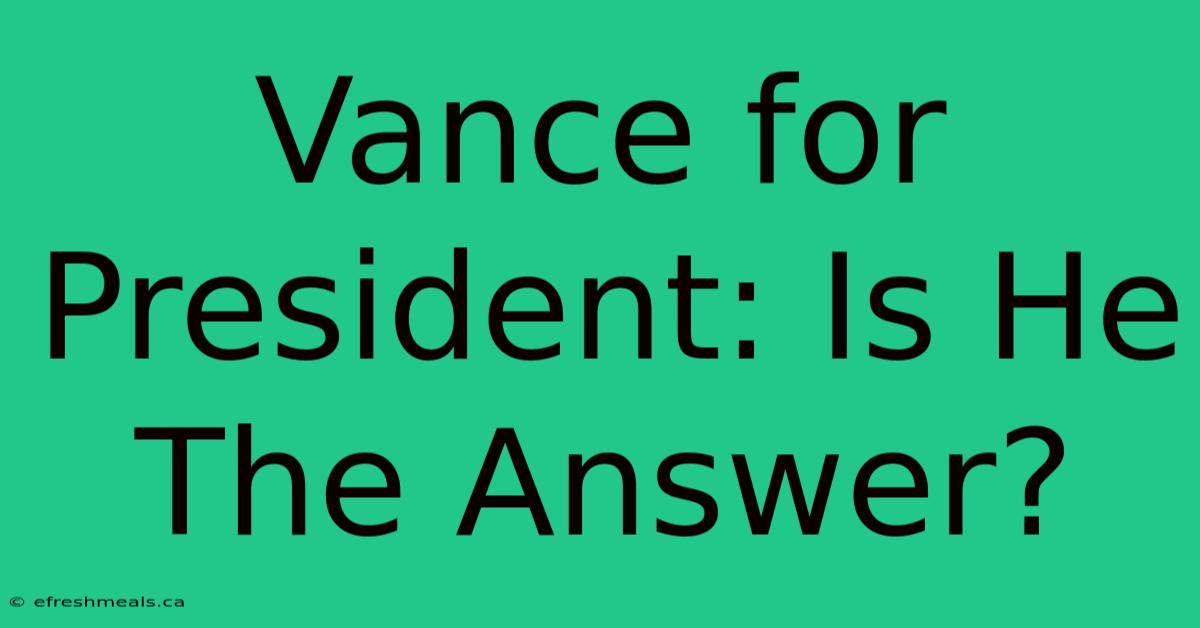 Vance For President: Is He The Answer?