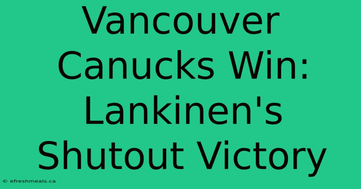 Vancouver Canucks Win: Lankinen's Shutout Victory