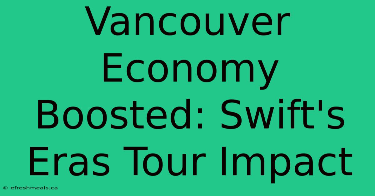 Vancouver Economy Boosted: Swift's Eras Tour Impact