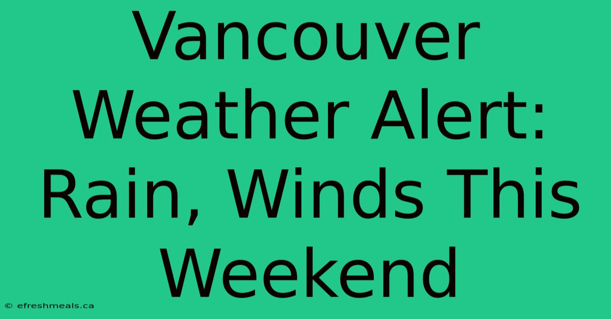 Vancouver Weather Alert: Rain, Winds This Weekend