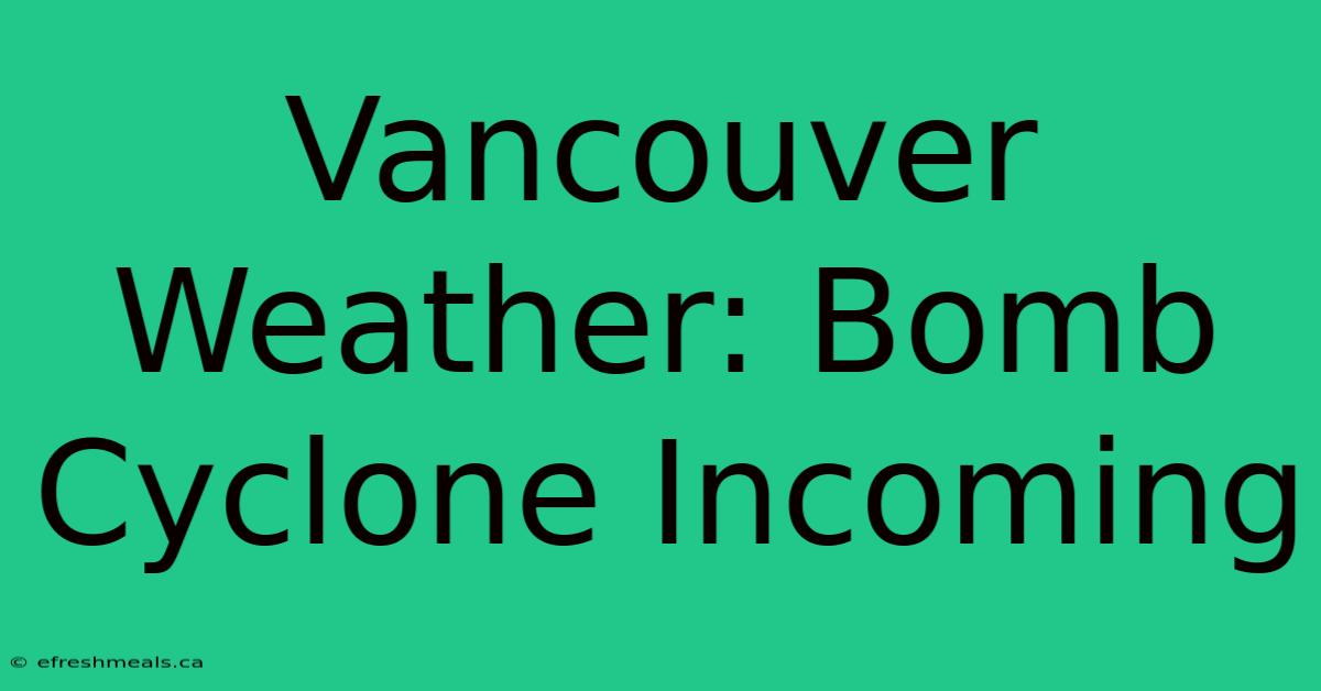 Vancouver Weather: Bomb Cyclone Incoming