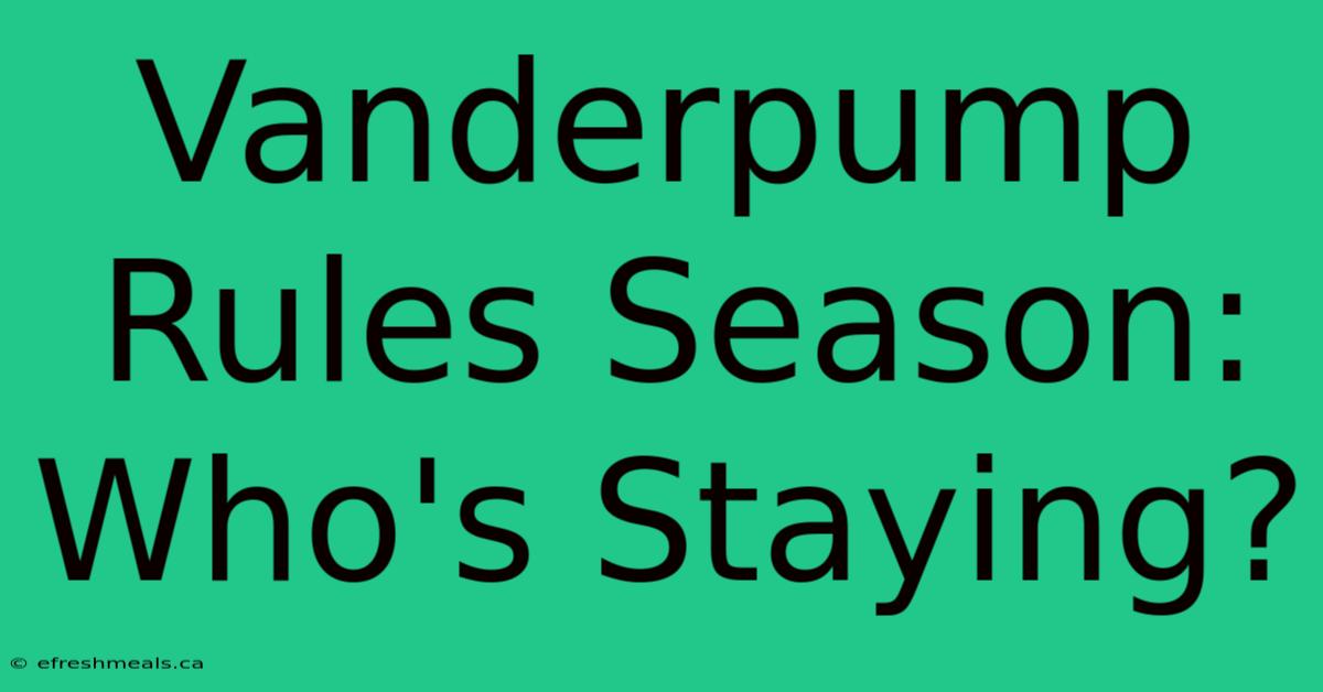 Vanderpump Rules Season: Who's Staying?