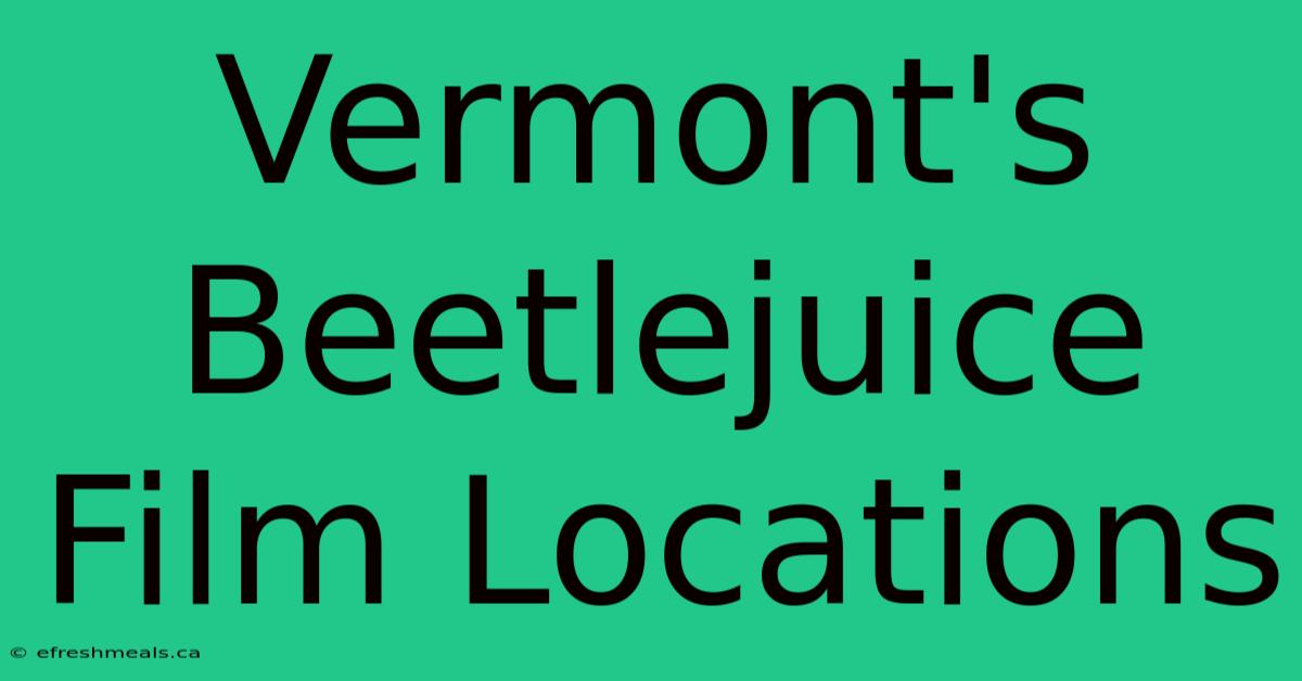 Vermont's Beetlejuice Film Locations