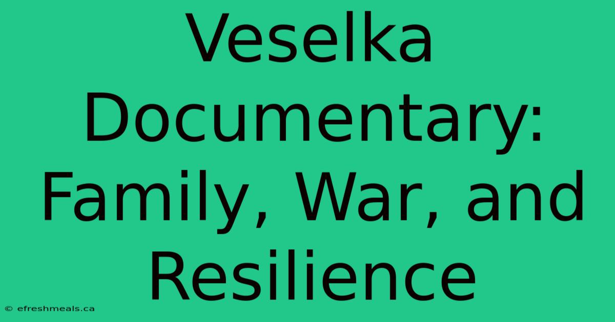 Veselka Documentary: Family, War, And Resilience