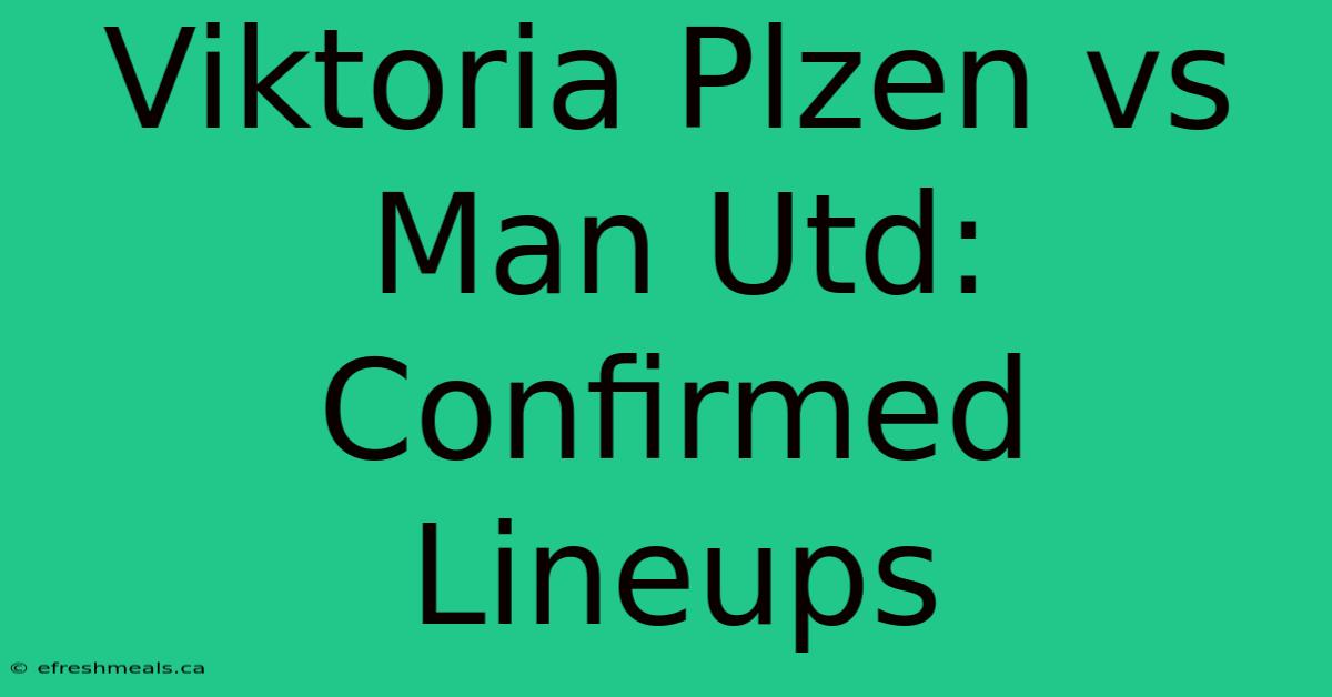 Viktoria Plzen Vs Man Utd: Confirmed Lineups