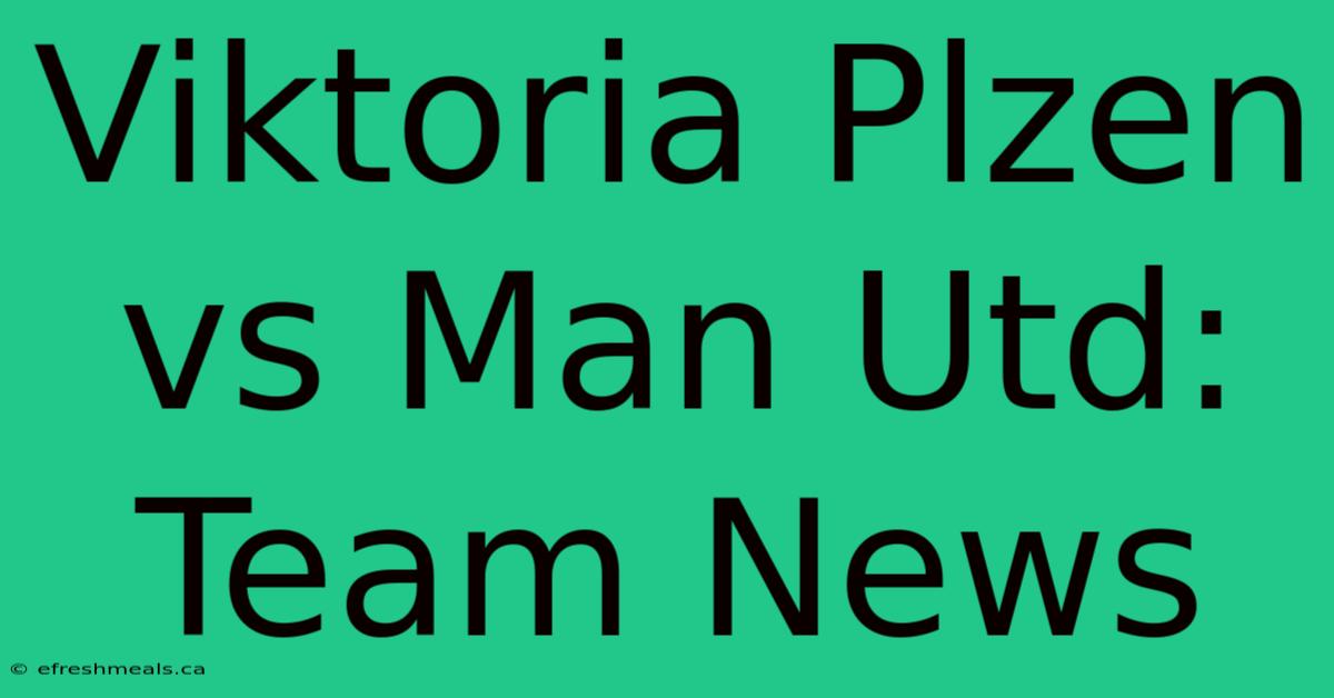 Viktoria Plzen Vs Man Utd: Team News