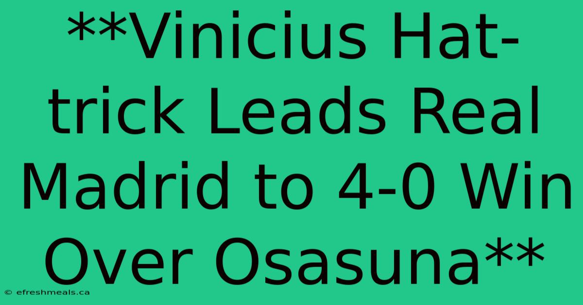 **Vinicius Hat-trick Leads Real Madrid To 4-0 Win Over Osasuna** 