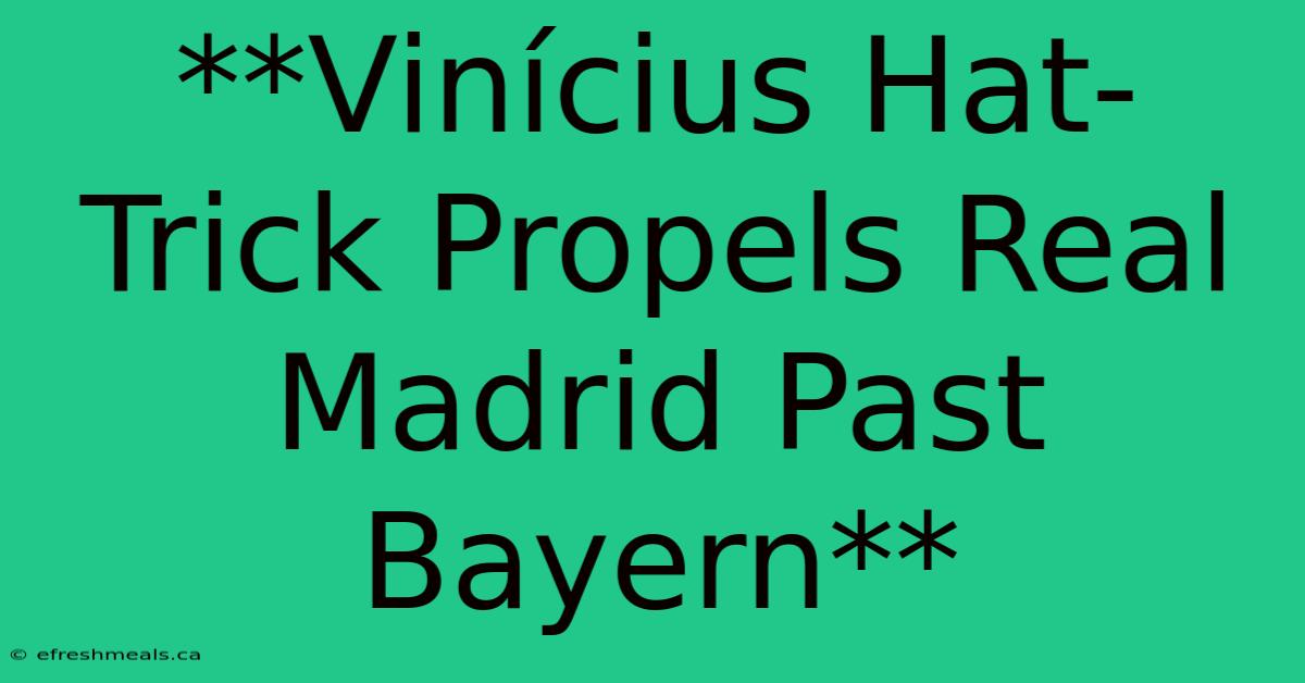 **Vinícius Hat-Trick Propels Real Madrid Past Bayern**