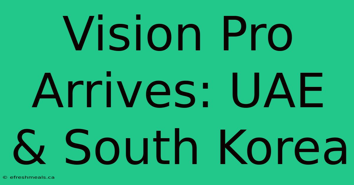 Vision Pro Arrives: UAE & South Korea