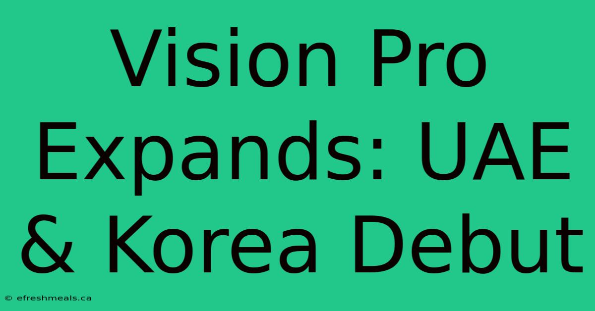 Vision Pro Expands: UAE & Korea Debut