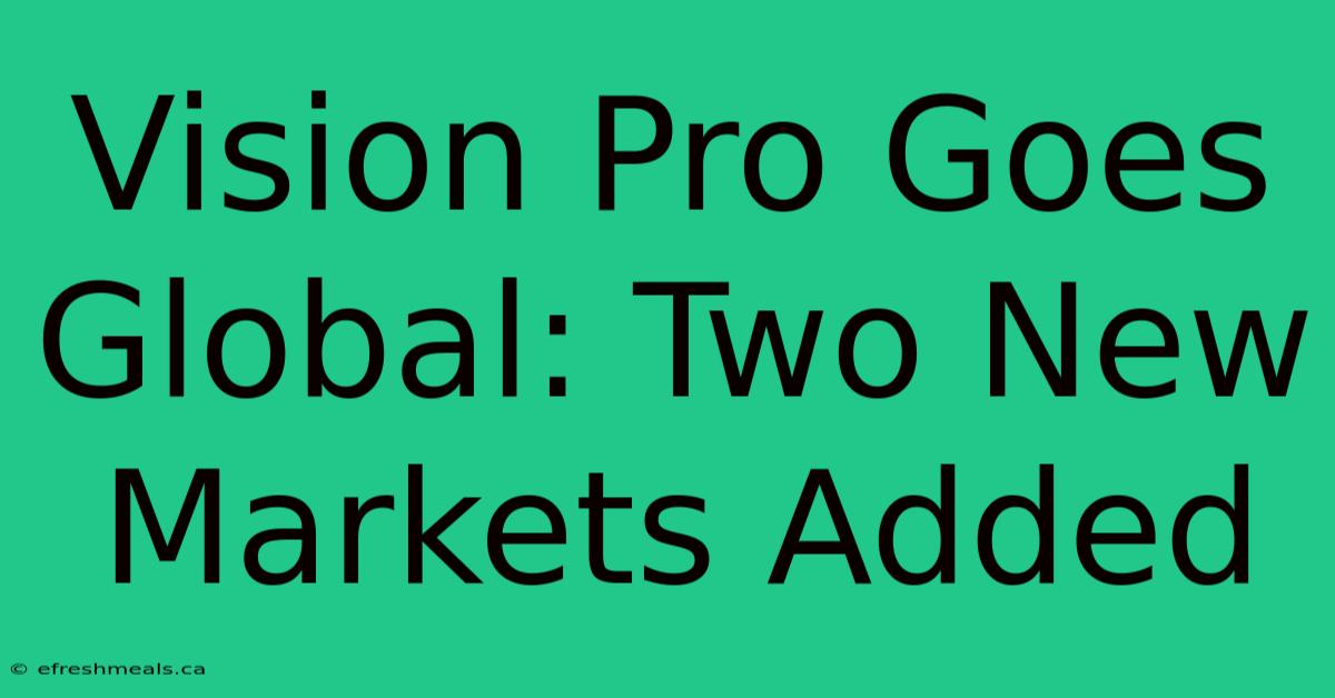 Vision Pro Goes Global: Two New Markets Added