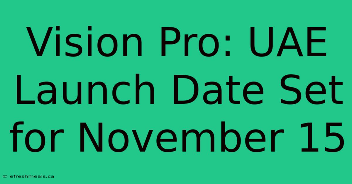 Vision Pro: UAE Launch Date Set For November 15 