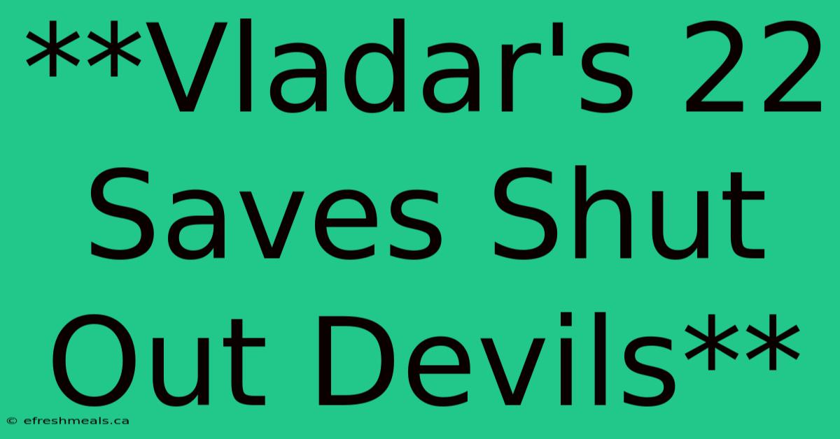 **Vladar's 22 Saves Shut Out Devils**