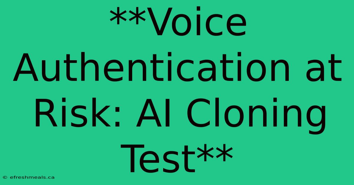 **Voice Authentication At Risk: AI Cloning Test**