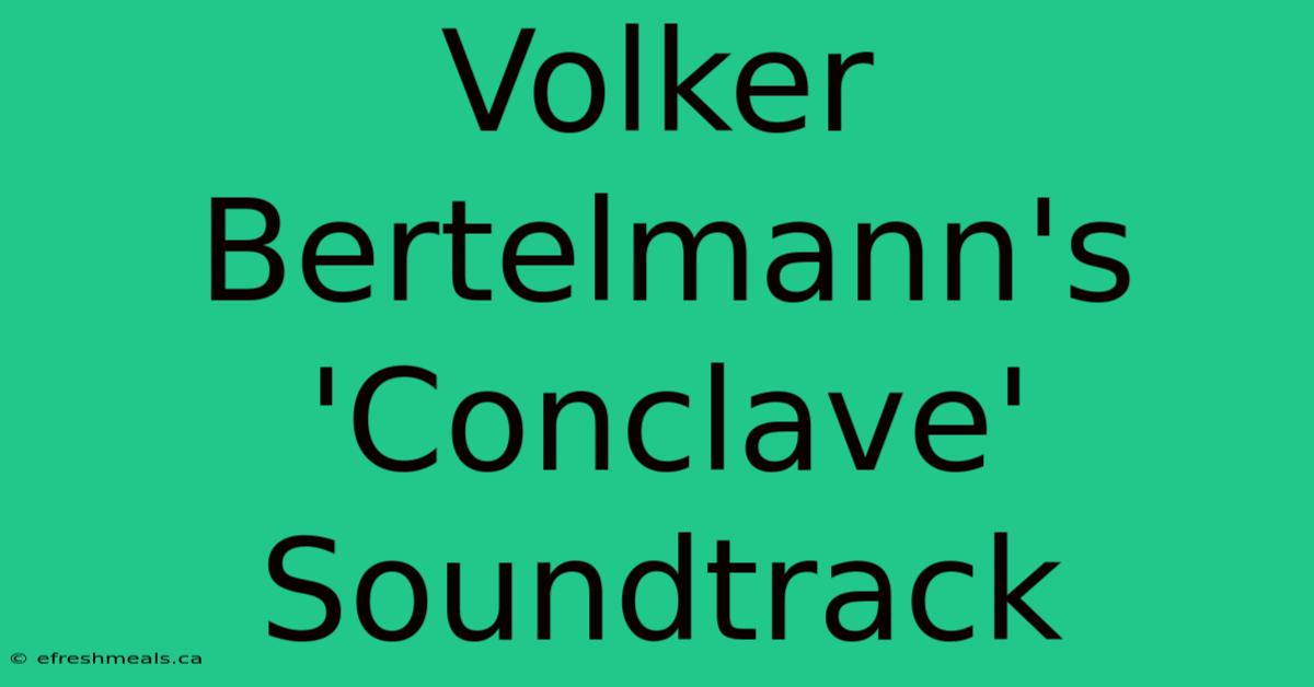 Volker Bertelmann's 'Conclave' Soundtrack