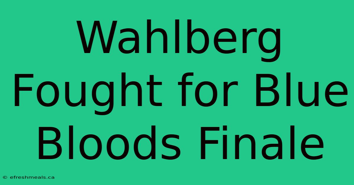 Wahlberg Fought For Blue Bloods Finale