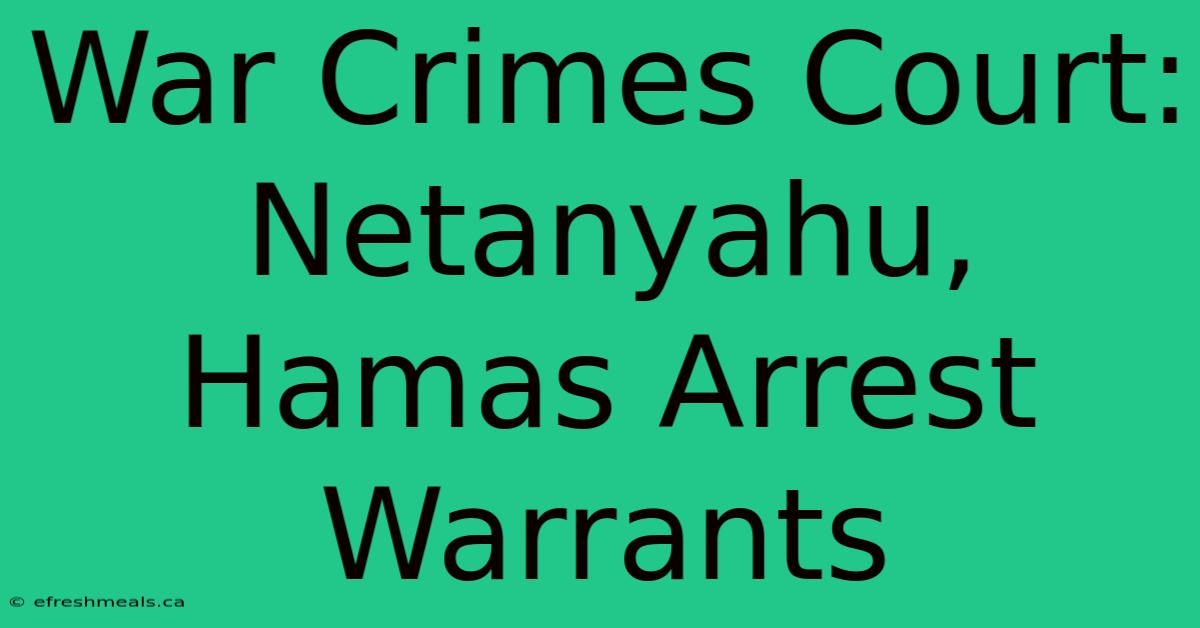 War Crimes Court: Netanyahu, Hamas Arrest Warrants