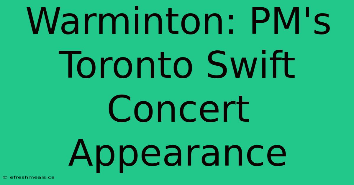 Warminton: PM's Toronto Swift Concert Appearance