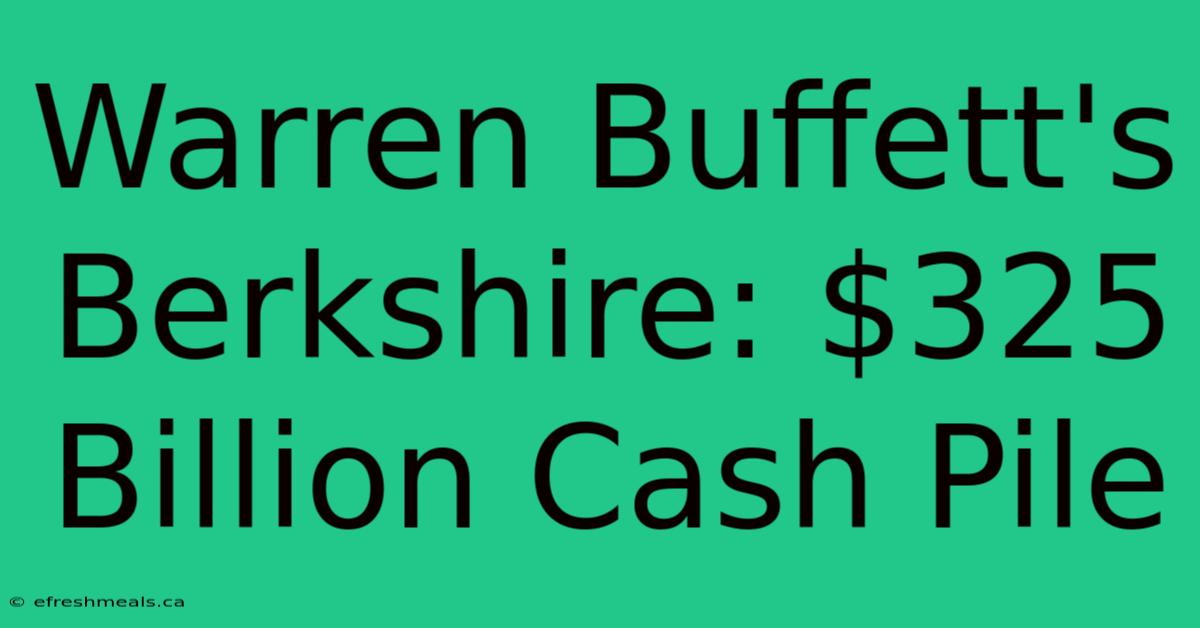 Warren Buffett's Berkshire: $325 Billion Cash Pile