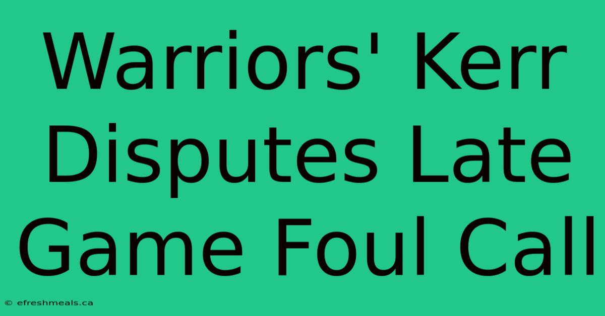 Warriors' Kerr Disputes Late Game Foul Call