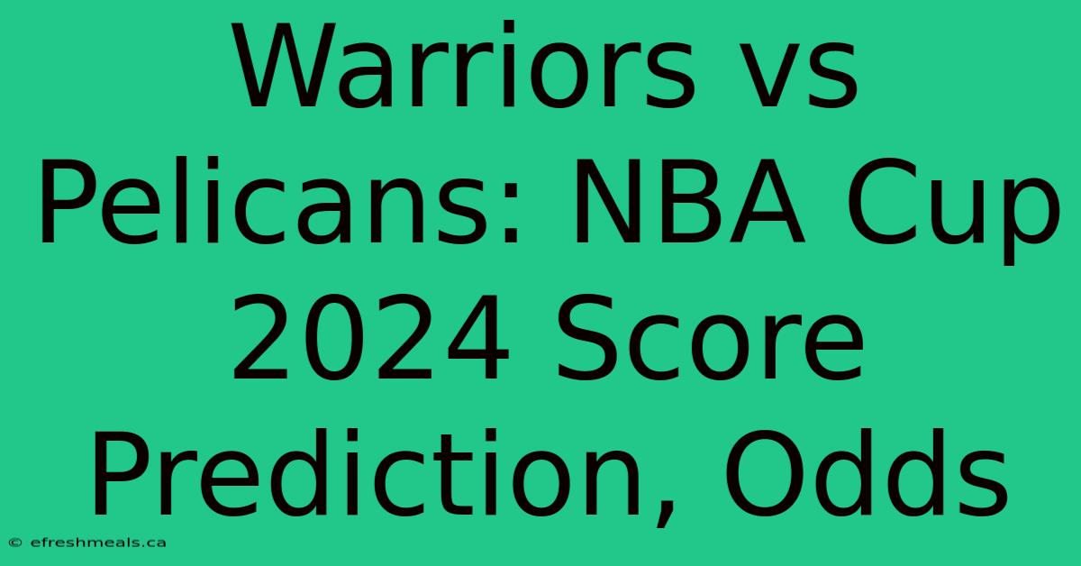 Warriors Vs Pelicans: NBA Cup 2024 Score Prediction, Odds