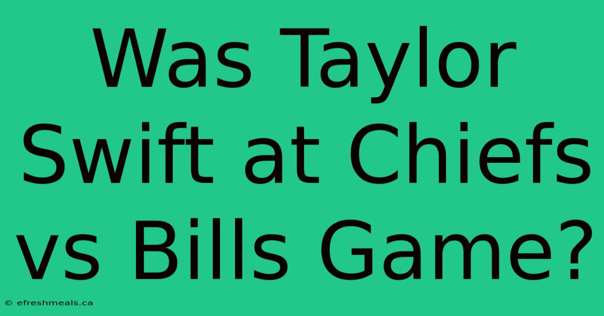 Was Taylor Swift At Chiefs Vs Bills Game?