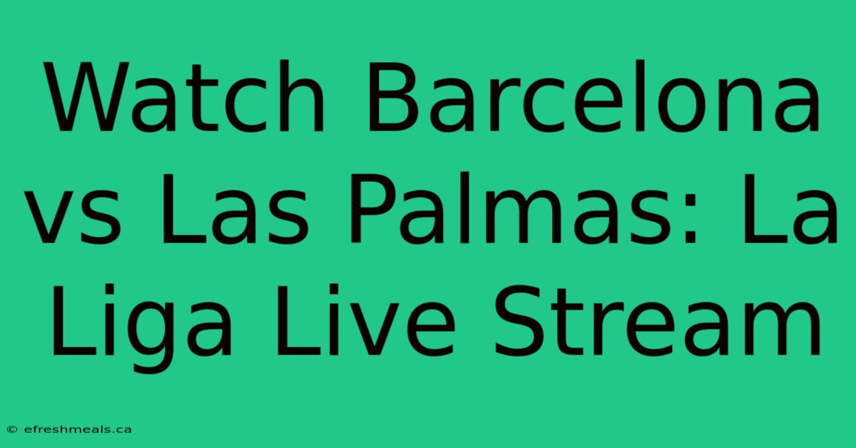 Watch Barcelona Vs Las Palmas: La Liga Live Stream