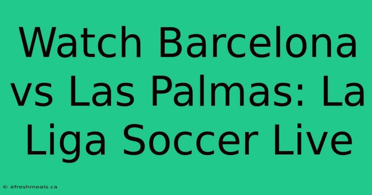 Watch Barcelona Vs Las Palmas: La Liga Soccer Live